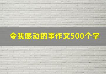 令我感动的事作文500个字