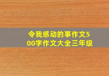 令我感动的事作文500字作文大全三年级