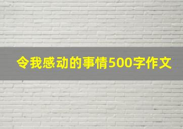 令我感动的事情500字作文