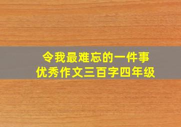 令我最难忘的一件事优秀作文三百字四年级