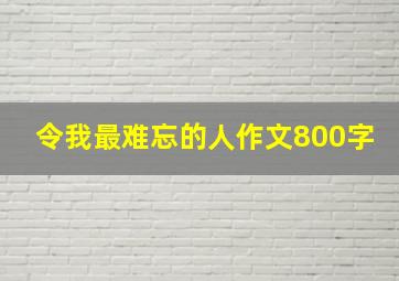 令我最难忘的人作文800字