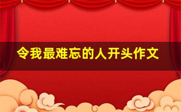 令我最难忘的人开头作文