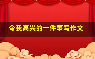 令我高兴的一件事写作文