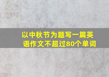 以中秋节为题写一篇英语作文不超过80个单词