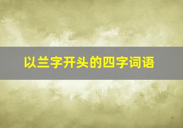 以兰字开头的四字词语