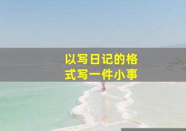 以写日记的格式写一件小事