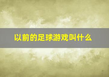 以前的足球游戏叫什么