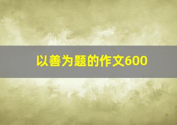 以善为题的作文600