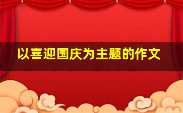 以喜迎国庆为主题的作文