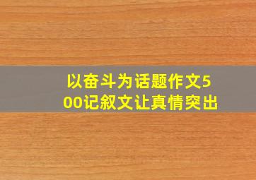 以奋斗为话题作文500记叙文让真情突出