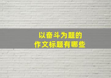 以奋斗为题的作文标题有哪些