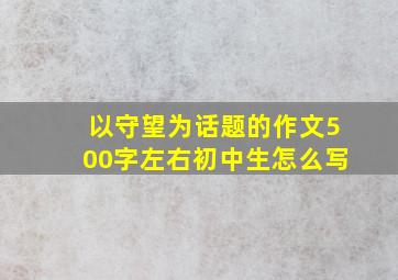 以守望为话题的作文500字左右初中生怎么写