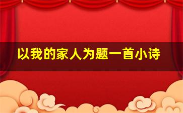 以我的家人为题一首小诗