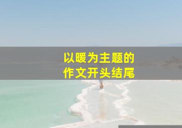 以暖为主题的作文开头结尾