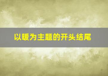 以暖为主题的开头结尾