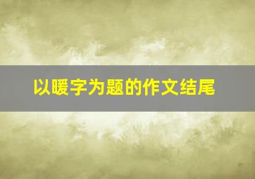 以暖字为题的作文结尾