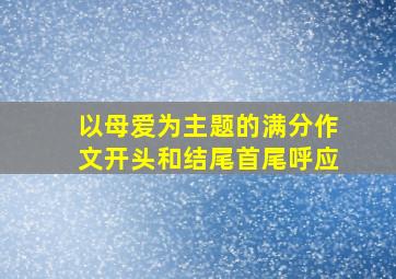 以母爱为主题的满分作文开头和结尾首尾呼应