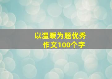 以温暖为题优秀作文100个字