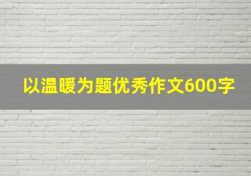 以温暖为题优秀作文600字