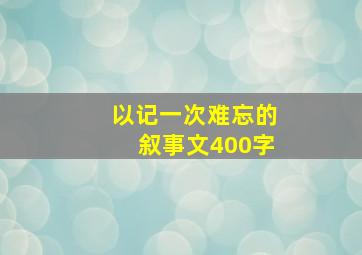 以记一次难忘的叙事文400字