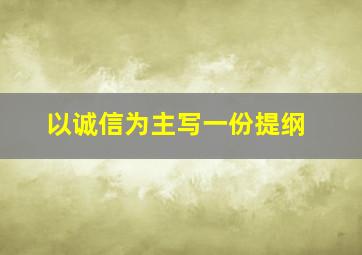 以诚信为主写一份提纲