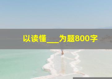 以读懂___为题800字