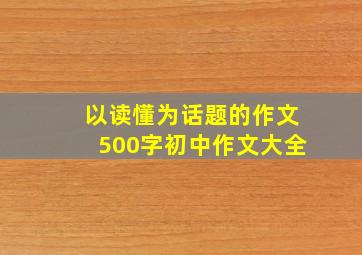 以读懂为话题的作文500字初中作文大全