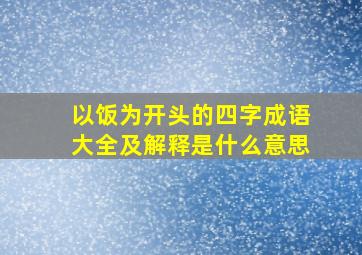 以饭为开头的四字成语大全及解释是什么意思