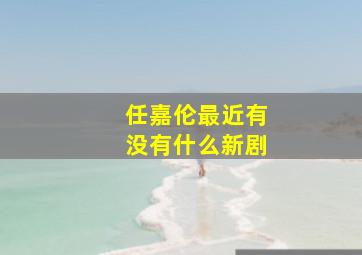 任嘉伦最近有没有什么新剧