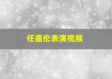 任嘉伦表演视频