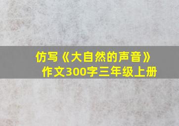 仿写《大自然的声音》作文300字三年级上册