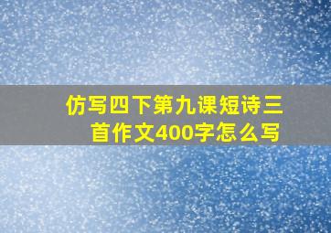 仿写四下第九课短诗三首作文400字怎么写