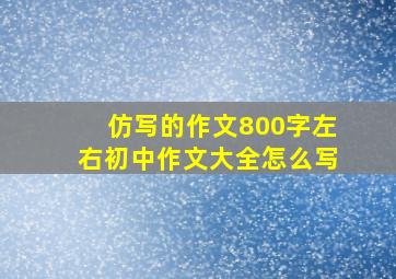 仿写的作文800字左右初中作文大全怎么写