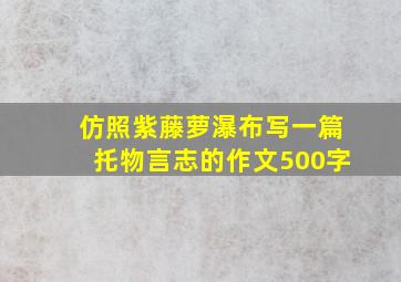 仿照紫藤萝瀑布写一篇托物言志的作文500字