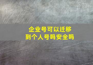 企业号可以迁移到个人号吗安全吗