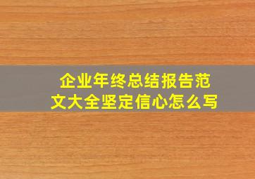 企业年终总结报告范文大全坚定信心怎么写