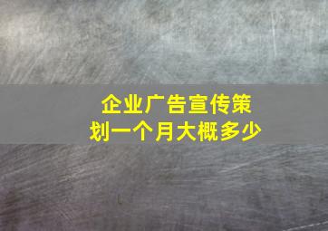 企业广告宣传策划一个月大概多少