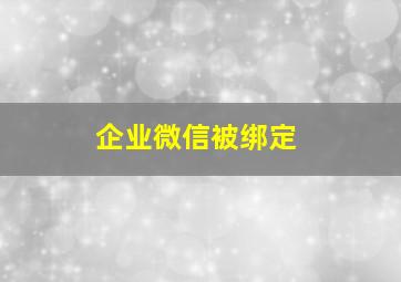 企业微信被绑定