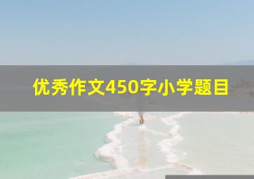 优秀作文450字小学题目