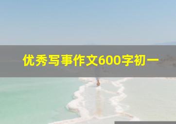 优秀写事作文600字初一