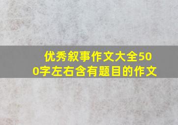 优秀叙事作文大全500字左右含有题目的作文