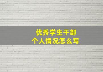 优秀学生干部个人情况怎么写