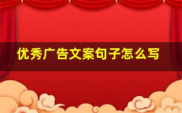 优秀广告文案句子怎么写