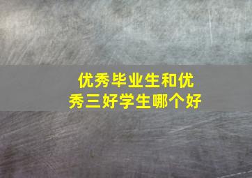 优秀毕业生和优秀三好学生哪个好