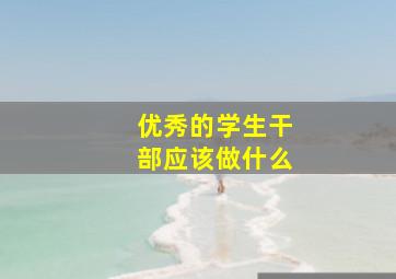 优秀的学生干部应该做什么