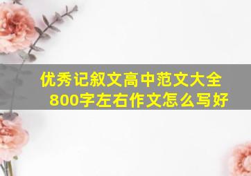 优秀记叙文高中范文大全800字左右作文怎么写好