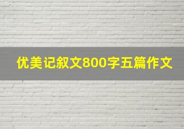 优美记叙文800字五篇作文