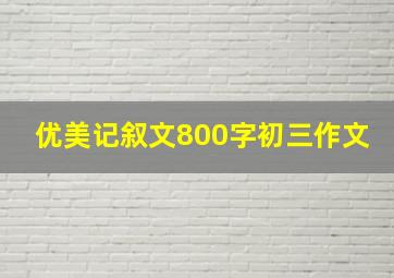 优美记叙文800字初三作文