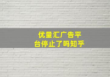 优量汇广告平台停止了吗知乎