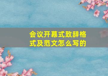 会议开幕式致辞格式及范文怎么写的